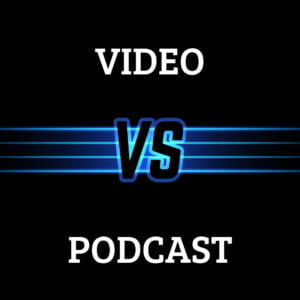 Video vs Podcast