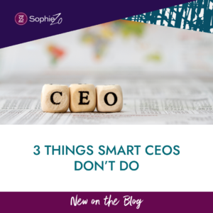3 Things Smart CEOs DON’T Do