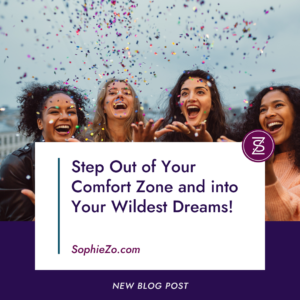 Step Out of Your Comfort Zone and into Your Wildest Dreams!
