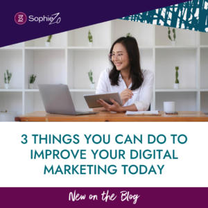 3 Things You Can Do to Improve Your Digital Marketing TODAY