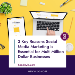 3 Key Reasons Social Media Marketing is Essential for Multi-Million Dollar Businesses